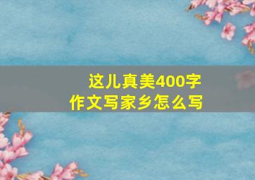 这儿真美400字作文写家乡怎么写