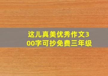 这儿真美优秀作文300字可抄免费三年级