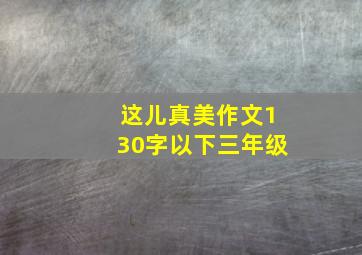 这儿真美作文130字以下三年级