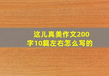 这儿真美作文200字10篇左右怎么写的