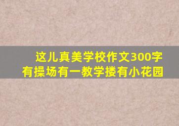 这儿真美学校作文300字有操场有一教学搂有小花园