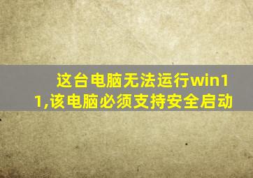 这台电脑无法运行win11,该电脑必须支持安全启动