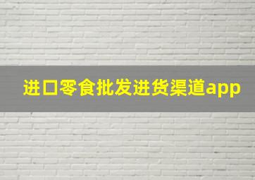 进口零食批发进货渠道app