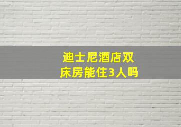 迪士尼酒店双床房能住3人吗