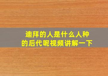 迪拜的人是什么人种的后代呢视频讲解一下