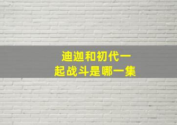 迪迦和初代一起战斗是哪一集