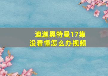 迪迦奥特曼17集没看懂怎么办视频