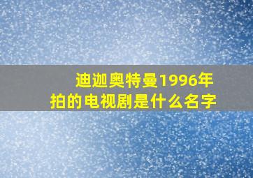 迪迦奥特曼1996年拍的电视剧是什么名字