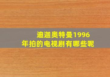 迪迦奥特曼1996年拍的电视剧有哪些呢