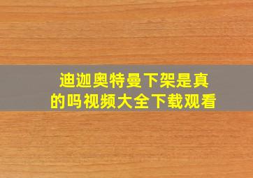 迪迦奥特曼下架是真的吗视频大全下载观看