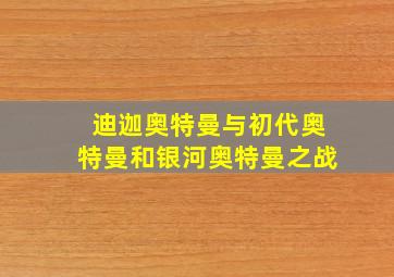 迪迦奥特曼与初代奥特曼和银河奥特曼之战