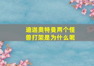 迪迦奥特曼两个怪兽打架是为什么呢