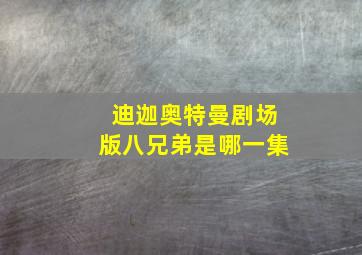 迪迦奥特曼剧场版八兄弟是哪一集