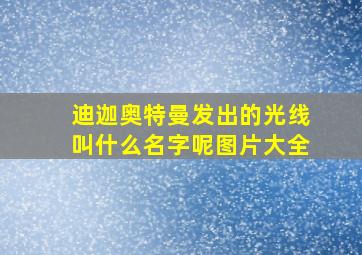 迪迦奥特曼发出的光线叫什么名字呢图片大全