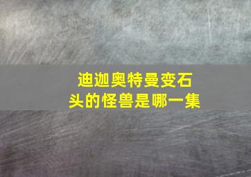 迪迦奥特曼变石头的怪兽是哪一集