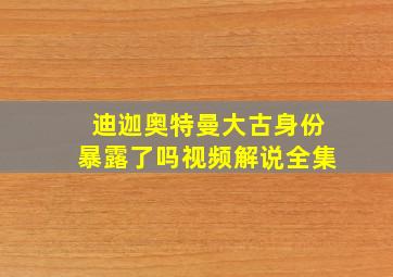 迪迦奥特曼大古身份暴露了吗视频解说全集