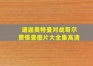 迪迦奥特曼对战哥尔赞怪兽图片大全集高清