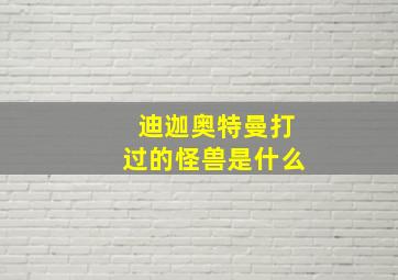 迪迦奥特曼打过的怪兽是什么