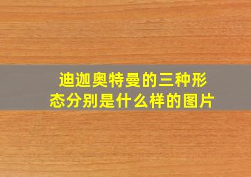 迪迦奥特曼的三种形态分别是什么样的图片