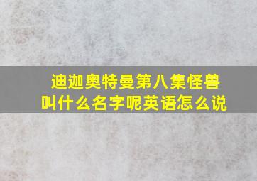 迪迦奥特曼第八集怪兽叫什么名字呢英语怎么说