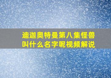 迪迦奥特曼第八集怪兽叫什么名字呢视频解说