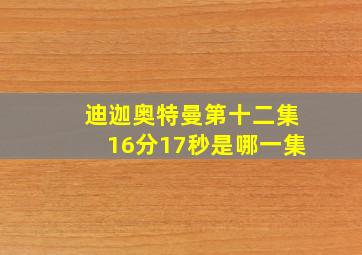 迪迦奥特曼第十二集16分17秒是哪一集