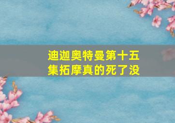 迪迦奥特曼第十五集拓摩真的死了没