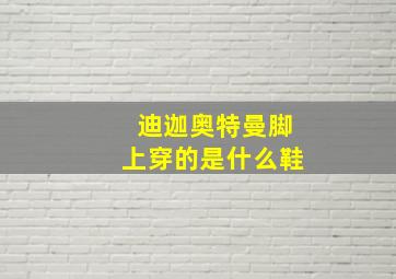 迪迦奥特曼脚上穿的是什么鞋