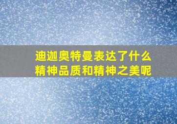 迪迦奥特曼表达了什么精神品质和精神之美呢