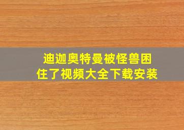 迪迦奥特曼被怪兽困住了视频大全下载安装