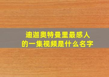 迪迦奥特曼里最感人的一集视频是什么名字