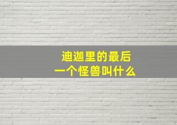 迪迦里的最后一个怪兽叫什么