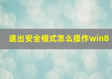 退出安全模式怎么操作win8