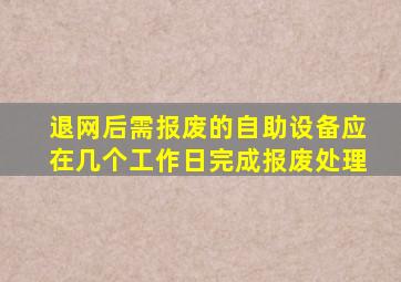 退网后需报废的自助设备应在几个工作日完成报废处理