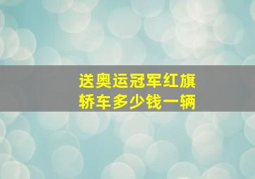 送奥运冠军红旗轿车多少钱一辆