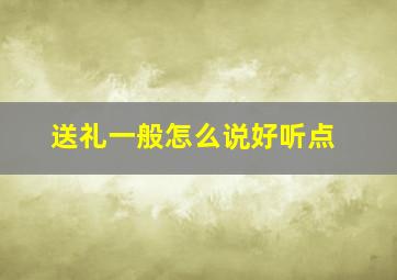 送礼一般怎么说好听点