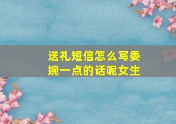 送礼短信怎么写委婉一点的话呢女生