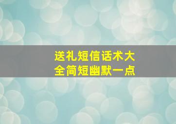 送礼短信话术大全简短幽默一点