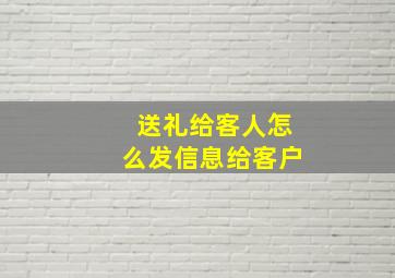 送礼给客人怎么发信息给客户