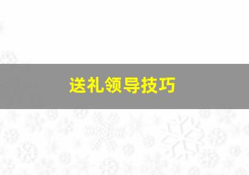 送礼领导技巧