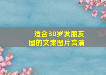 适合30岁发朋友圈的文案图片高清