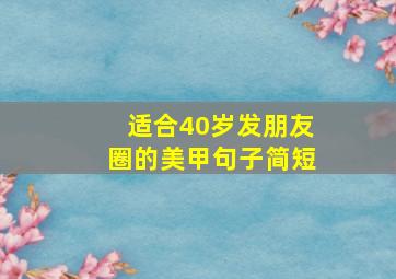 适合40岁发朋友圈的美甲句子简短