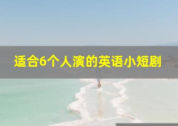 适合6个人演的英语小短剧