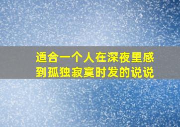 适合一个人在深夜里感到孤独寂寞时发的说说