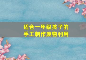 适合一年级孩子的手工制作废物利用