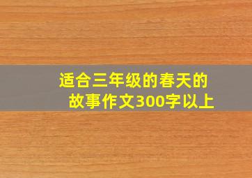 适合三年级的春天的故事作文300字以上