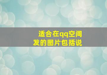 适合在qq空间发的图片包括说