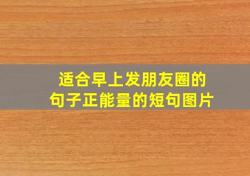 适合早上发朋友圈的句子正能量的短句图片