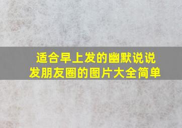 适合早上发的幽默说说发朋友圈的图片大全简单