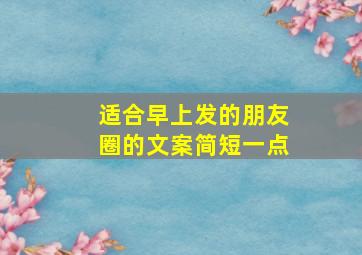 适合早上发的朋友圈的文案简短一点